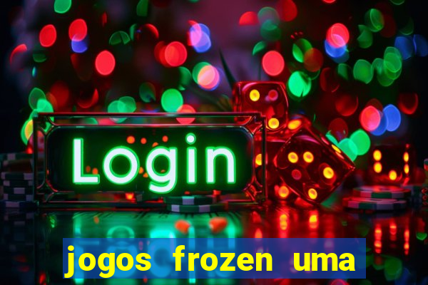 jogos frozen uma aventura congelante problema em dobro